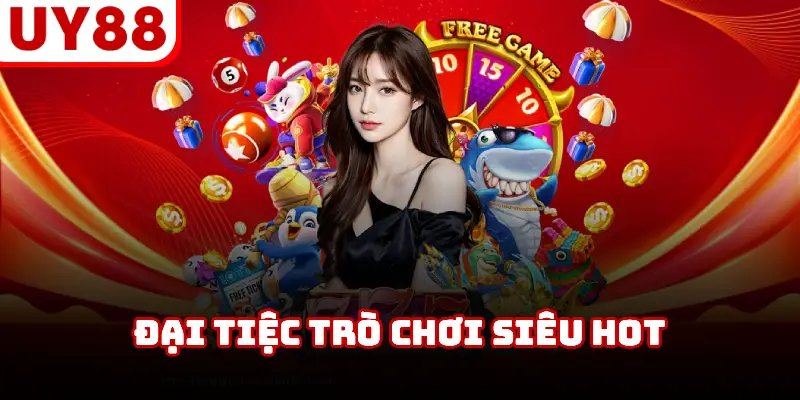 Đại tiệc trò chơi siêu hot bậc nhất thị trường